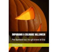IMPARIAMO A COLORARE HALLOWEEN: Per Bambini tra i 4 e gli 8 Anni di Età