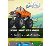 IMPARIAMO A COLORARE I MEZZI DI LOCOMOZIONE: Per Bambini tra i 4 e gli 8 Anni di Età
