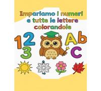 Impariamo i numeri e tutte le lettere colorandole: Libro con disegni da colorare (Impariamo colorando)