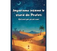 Impariamo insieme le storie dei profeti: racconti per piccoli cuori