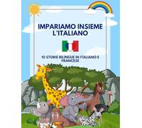Impariamo Insieme l'Italiano: 10 Storie Bilingue in Italiano e Francese