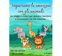Impariamo le emozioni con gli animali: Un viaggio a colori per aiutare i bambini a riconoscere ciò che sentono.