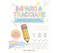 Imparo a Tracciare: Linee, numeri, forme, percorsi e attività divertenti per sviluppare la motricità fine e prepararsi alla scrittura | 3-6 anni