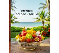 IMPARO E COLORO - AGRUMI: per bambini dai 4 ai 10 anni