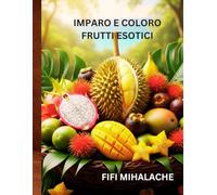 IMPARO E COLORO FRUTTI ESOTICI: per bambini dai 4 ai 10 anni