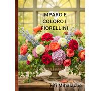 IMPARO E COLORO I FIORELLINI: Per bambini di età compresa tra 4 e 10 anni