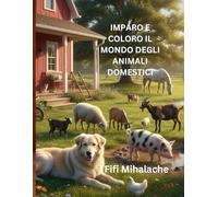 IMPARO E COLORO IL MONDO DEGLI ANIMALI DOMESTICI: Per bambini di età compresa tra 4 e 10 anni