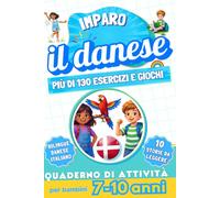 Imparo il danese : Quaderno di attività bilingue per bambini da 7 a 10 anni: Più di 130 esercizi e giochi, 10 storie illustrate