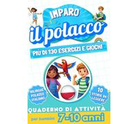 Imparo il polacco : Quaderno di attività bilingue per bambini da 7 a 10 anni: Più di 130 esercizi e giochi, 10 storie illustrate