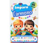 Imparo L’Armeno, Libro di Attività per Bambini di 4, 5 e 6 Anni: Oltre 100 Esercizi per Imparare a Leggere e Scrivere in Armeno