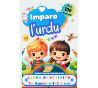 Imparo l’Urdu, Libro di Attività per Bambini di 4, 5 e 6 Anni: Oltre 100 Esercizi per Imparare a Leggere e Scrivere in Urdu