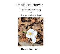 Impatient Flower: Poems of Awakening in Glacier National Park