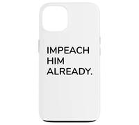 Impeach Him Already Bold Political Statement Protest Case for iPhone 13