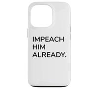 Impeach Him Already Bold Political Statement Protest Case for iPhone 13 Pro