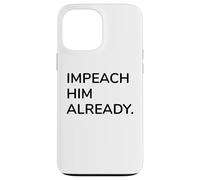 Impeach Him Already Bold Political Statement Protest Case for iPhone 13 Pro Max