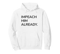 Impeach Him Already Bold Political Statement Protest Pullover Hoodie