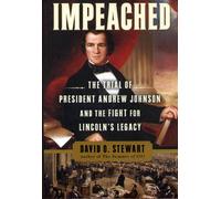 Impeached: The Trial of President Andrew Johnson and the Fight for Lincoln's Legacy