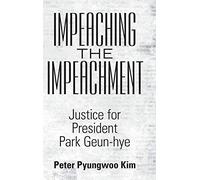 Impeaching the Impeachment: Justice for President Park Geun-Hye