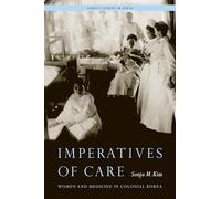 Imperatives of Care: Women and Medicine in Colonial Korea (Hawai‘i Studies on Korea)