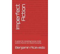 Imperfect Action: A system for remaining human inside systems that do not reward humanity.
