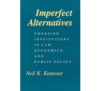 Imperfect Alternatives: Choosing Institutions in Law, Economics, and Public Policy