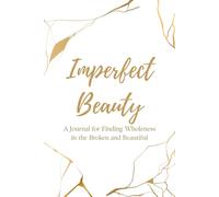 Imperfect Beauty: A Journal for Finding Wholeness in the Broken and Beautiful