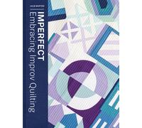 Imperfect - Embracing Improv Quilting