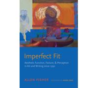 Imperfect Fit : Aesthetic Function, Facture, and Perception in Art and Writing Since 1950