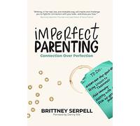 Imperfect Parenting: Connection Over Perfection