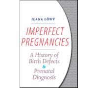 Imperfect Pregnancies : A History of Birth Defects and Prenatal Diagnosis