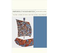 Imperfect Solidarities : Tagore, Gandhi, Du Bois, and the Global Anglophone