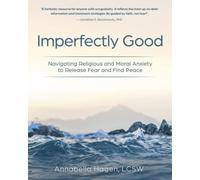 Imperfectly Good: Navigating Religious and Moral Anxiety to Release Fear and Find Peace