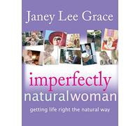 Imperfectly Natural Woman: Getting Life Right the Natural Way