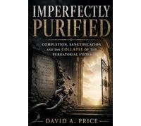 Imperfectly Purified: Completion, Sanctification, and the Collapse of the Purgatorial System
