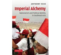 Imperial Alchemy: Nationalism and Political Identity in Southeast Asia