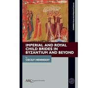 Imperial and Royal Child Brides in Byzantium and Beyond (Carmen Visual and Material Cultures)