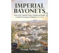Imperial Bayonets: Tactics of the Napoleonic Battery, Battalion and Brigade as Found in Contemporary Regulations