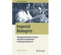 Imperial Biologists: The Imperial Family of Japan and Their Contributions to Biological Research (Springer Biographies)