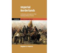 Imperial Borderlands: Institutions and Legacies of the Habsburg Military Frontier (Cambridge Studies in Economic History - Second Series)