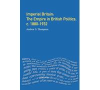 Imperial Britain: The Empire in British Politics, c. 1880-1932