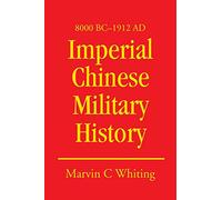 Imperial Chinese Military History: 8000 BC - 1912 AD