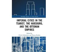 Imperial Cities in the Tsarist, the Habsburg, and the Ottoman Empires (Routledge Advances in Urban History)