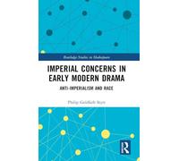 Imperial Concerns in Early Modern Drama: Anti-Imperialism and Race (Routledge Studies in Shakespeare)