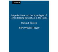 Imperial Cults and the Apocalypse of John: Reading Revelation in the Ruins