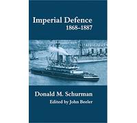 Imperial Defence, 1868-1887: Donald Mackenzie Schurman: 12 (Cass Series: Naval Policy and History)