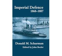 Imperial Defence, 1868-1887: Donald Mackenzie Schurman (Cass Series: Naval Policy and History)