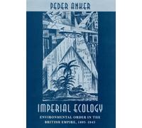 Imperial Ecology : Environmental Order in the British Empire, 1895-1945