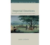 Imperial Emotions: The Politics of Empathy across the British Empire (Critical Perspectives on Empire)