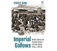 Imperial Gallows : Murder, Violence and the Death Penalty in British Colonial Africa, c.1915-60