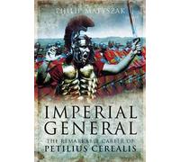 Imperial General: The Remarkable Career of Petilius Cerealis
